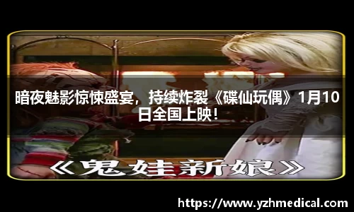 意昂体育：暗夜魅影惊悚盛宴，持续炸裂《碟仙玩偶》1月10日全国上映！