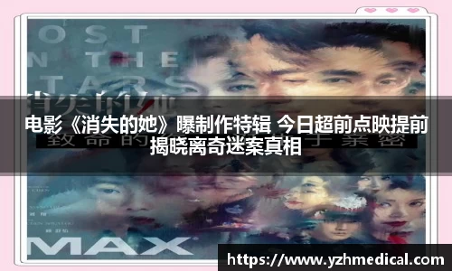 意昂体育：电影《消失的她》曝制作特辑 今日超前点映提前揭晓离奇迷案真相